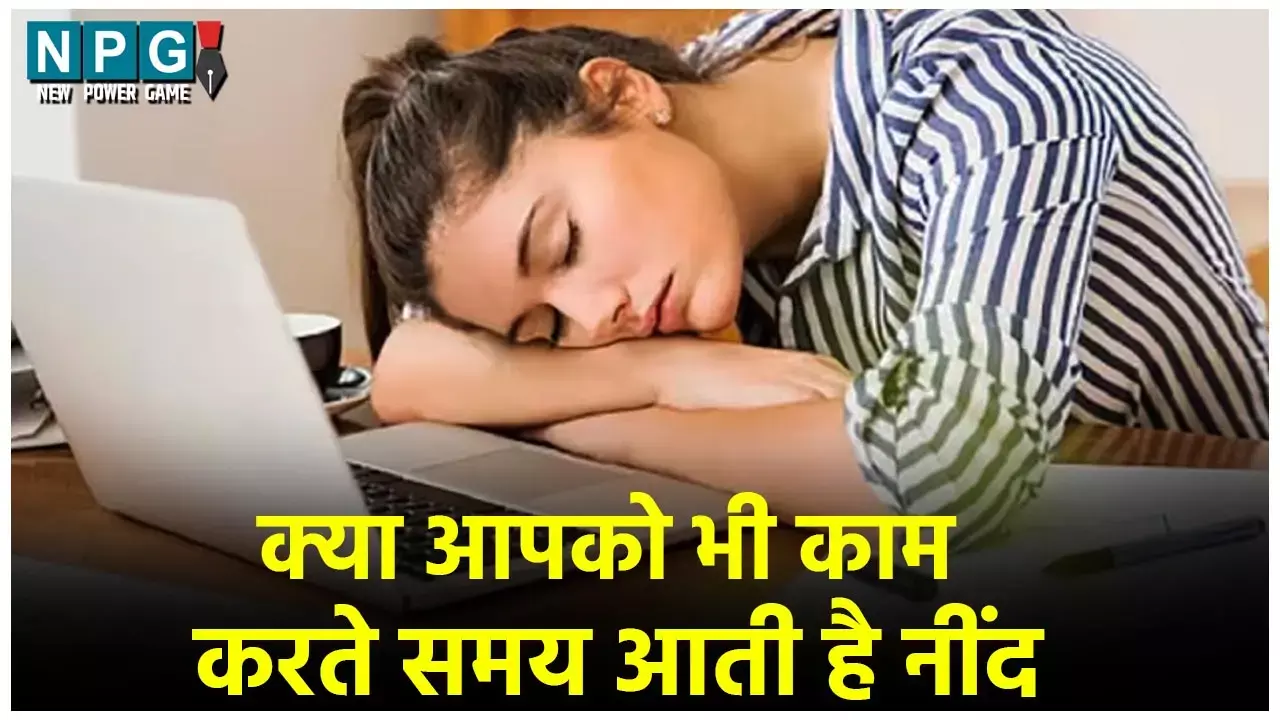 Working Time me Neend Aane Ki Wajah:  काम करते समय आपको भी आती है जमकर नींद तो जानिए कारण, इससे बचने के उपाय...