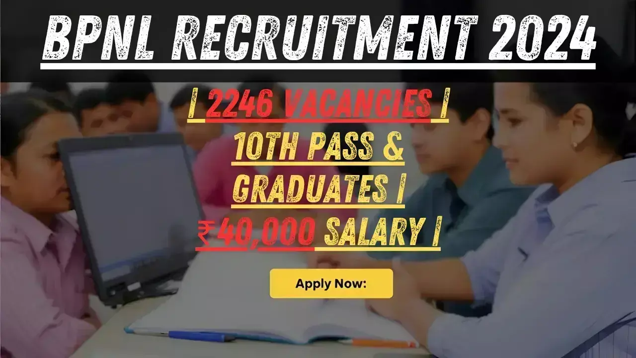 BPNL Recruitment 2024: BPNL में 2246 पदों पर निकली भर्ती, 10वीं पास और ग्रेजुएट्स के लिए मौका, 40000 तक मिलेगी सैलरी, जानें आवेदन की आखिरी तारीख