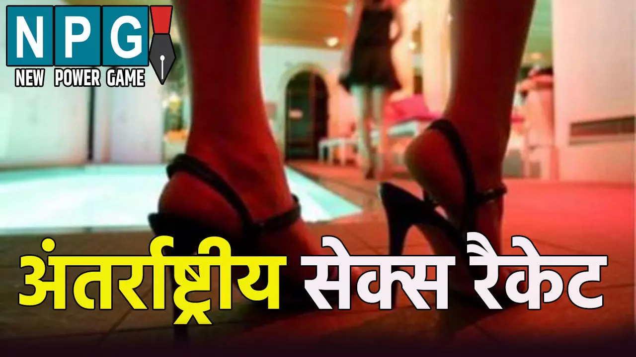 अंतर्राष्ट्रीय सेक्स रैकेट का खुलासा, इस हालत में पकड़ी गई उज्बेकिस्तान की दो लड़कियांं