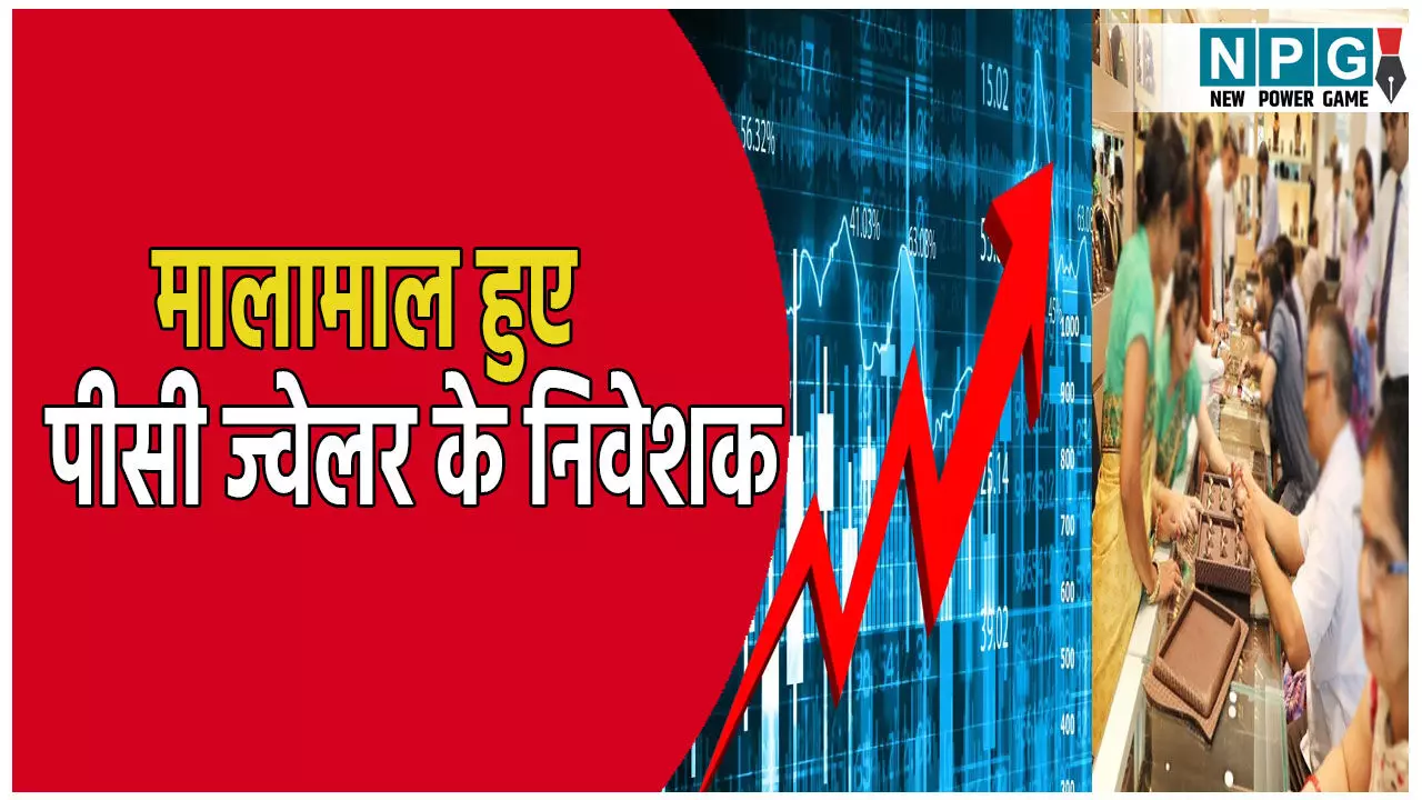 बाजार ओपन होते ही मालामाल हुए पीसी ज्वेलर के निवेशक, जानिए शेयर प्राइस