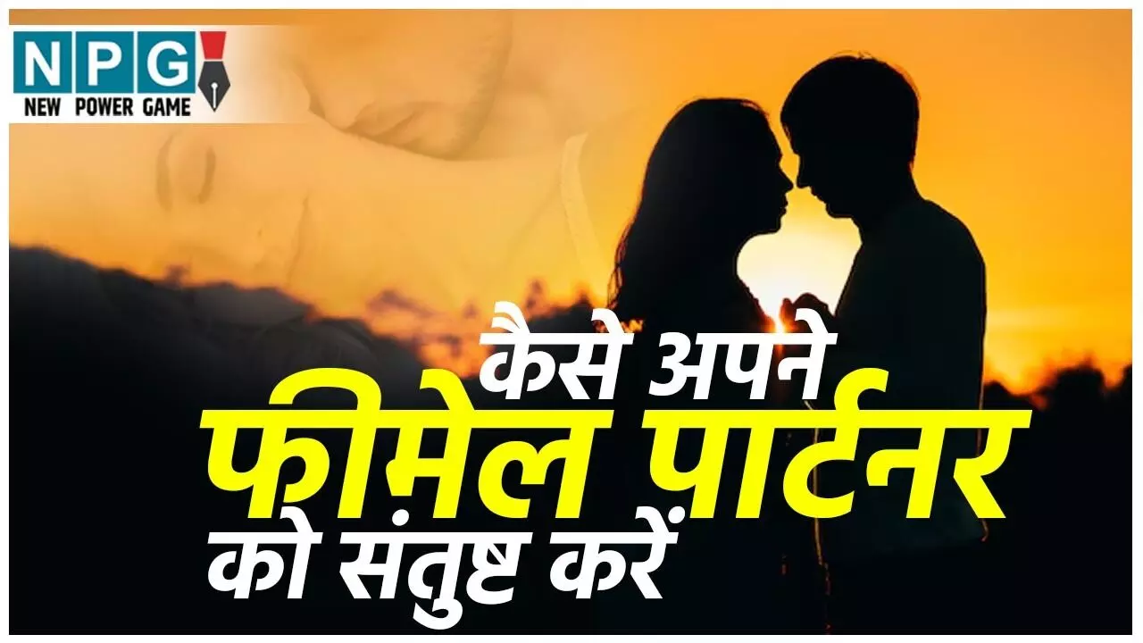कैसे अपने फीमेल पार्टनर को संतुष्ट करें (How To Satisfy a Woman) पार्टनर को बिस्तर पर कैसे दें सबसे यादगार अनुभव? आजमाएं ये असरदार तरीके