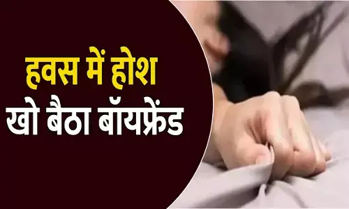 BF से मिलनी आई GF, हवस में होश खो बैठा बॉयफ्रेंड, सेक्स के दौरान GF की मौत