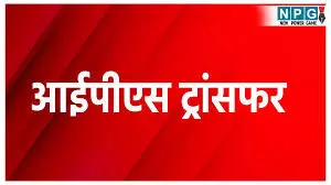 IPS Transfer News: फिर हुए आईपीएस अफसरों के तबादले, 17 IPS इधर से उधर