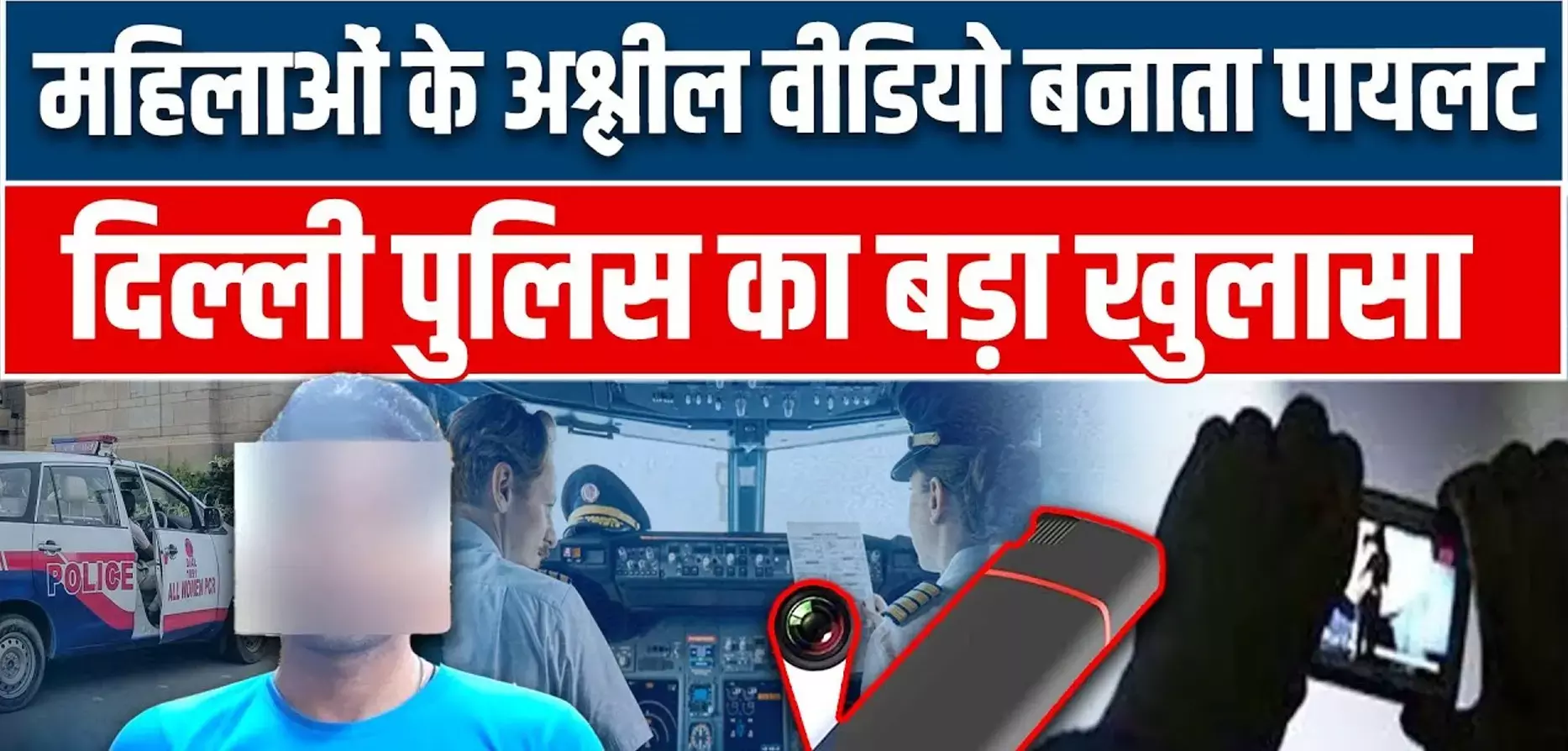 Delhi Crime News: Spy कैमरा से बनाता था महिलाओं की अश्लील वीडियो! दिल्ली पुलिस ने पायलट को ऐसे दबोचा