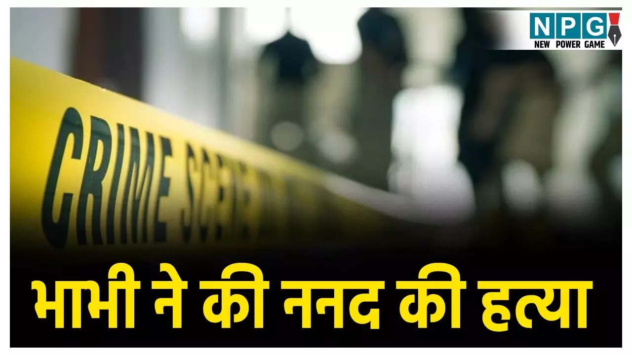 CG Crime News: भाभी ने की ननद की हत्या, सोते समय दुपट्टे से गला घोंटकर ली जान, आरोपी महिला ने पुलिस को बताई हैरान कर देने वाली वजह