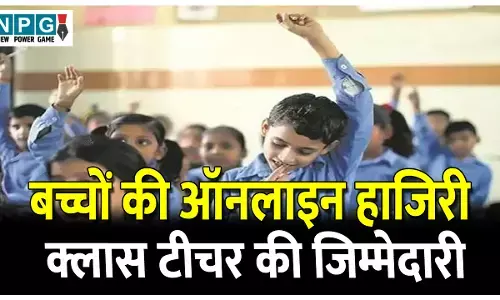 CG Teacher News: ऑनलाइन अटेंडेंस: अब स्कूली बच्चो के ऑनलाइन भी होगी हाजिरी, क्लास टीचर की होगी जिम्मेदारी