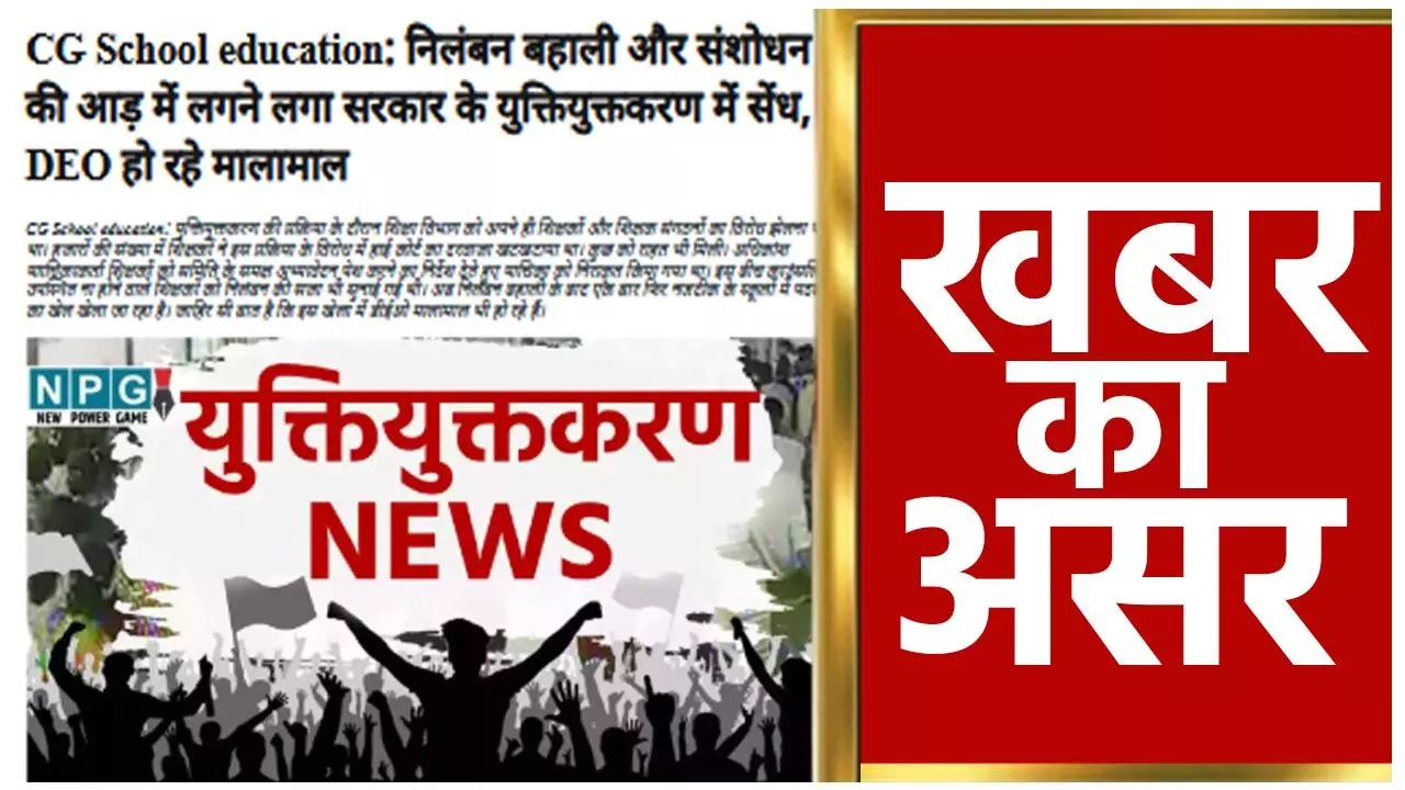 CG School Education: खबर का बड़ा असर: NPG की खबर के तीन घंटे के भीतर DEO ने निलंबित शिक्षक का बहाली आदेश किया रद्द, डीपीआई ने लगाई फटकार
