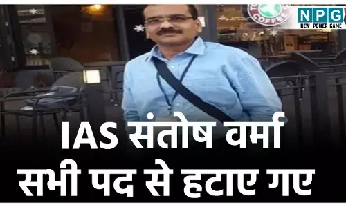 IAS संतोष वर्मा सभी पद से हटाए गए