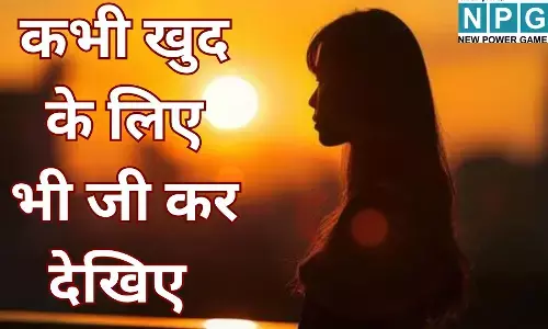 Khud Ke Liye Jeena : कभी खुद के लिए भी जी कर देखिए : दूसरों की उम्मीदों वाली उधार की जिंदगी से बाहर निकलिए