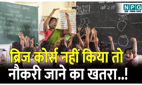 CG Teacher News: ब्रिज कोर्स नहीं किया तो नौकरी जाने का खतरा: प्रदेश के 6,285 बीएड डिग्रीधारी शिक्षकों को करना होगा ब्रिज कोर्स, 6 महीने का मिला डेडलाइन