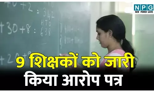CG Teacher News: युक्तियुक्तकरण के बाद ज्वाइन नहीं करने वाले 9 शिक्षकों को जारी किया आरोप पत्र