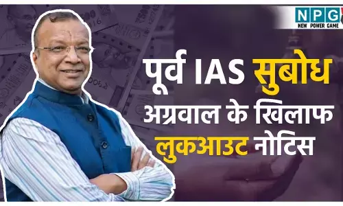 पूर्व IAS सुबोध अग्रवाल के खिलाफ लुकआउट नोटिस