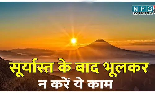 सूर्यास्त के बाद भूलकर भी न करें ये 5 काम, वरना घर में बढ़ सकती है दरिद्रता और अशांति!