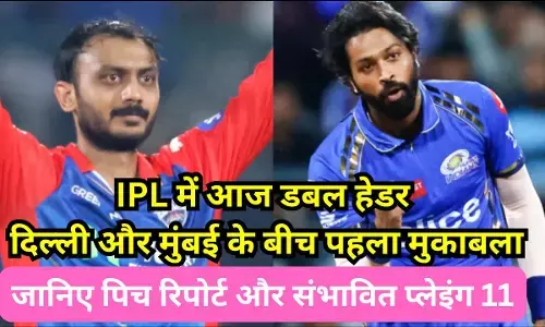 DC vs MI IPL match Aaj ki pitch report : IPL में आज डबल हेडर, दिल्ली और मुंबई के बीच पहला मुकाबला, जानिए कब होगा टॉस और कैसा रहेगा पिच का मिजाज, देखिए संभावित प्लेइंग 11